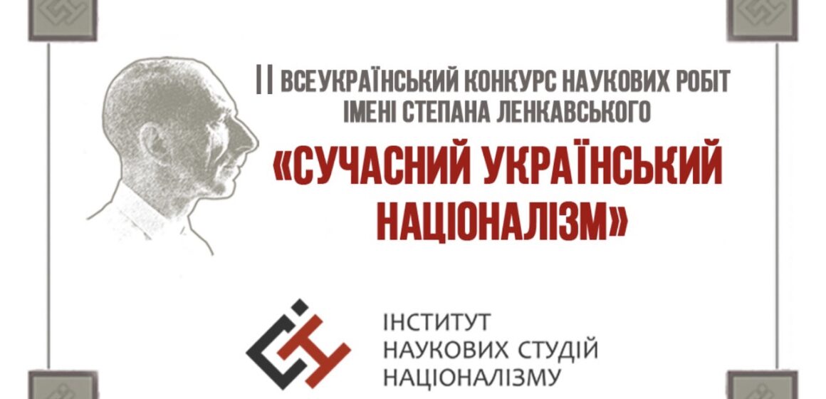 Інститут Наукових Студій Націоналізму оголошує II Всеукраїнський конкурс наукових робіт імені Степана Ленкавського «Сучасний український націоналізм» Інститут Наукових Студій Націоналізму оголошує II Всеукраїнський конкурс наукових робіт імені Степана Ленкавського «Сучасний український націоналізм»